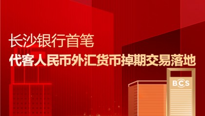 长沙银行首笔代客人民币外汇货币掉期交易落地