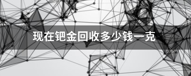 现在钯金回收多少钱一克